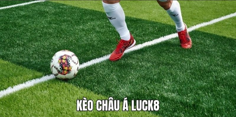 Kèo châu Á Luck8